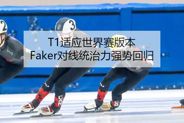 T1适应世界赛版本 Faker对线统治力强势回归