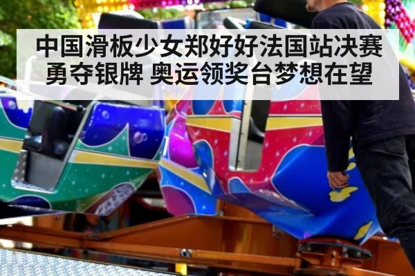 中国滑板少女郑好好法国站决赛勇夺银牌 奥运领奖台梦想在望
